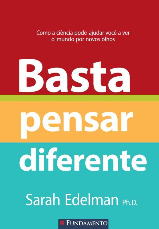 Basta pensar diferente – Como a ciência pode ajudar você a ver o mundo por novos olhos