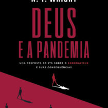 Deus e a pandemia: Uma resposta cristã sobre o coronavírus e suas consequências