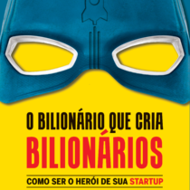 O bilionário que cria bilionários – Como ser o herói de sua startup