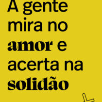 A gente mira no amor e acerta na solidão